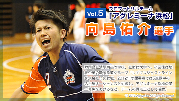 Vol.5 プロフットサルチーム「アグレミーナ浜松」 向島佑介選手