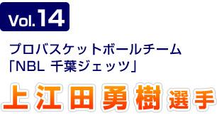 Vol.14　プロバスケットボールチーム「NBL 千葉ジェッツ」　上江田勇樹選手