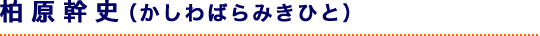 柏原幹史（かしわばらみきひと）