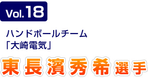Vol.18　ハンドボールチーム「大崎電気」　東長濱秀希選手