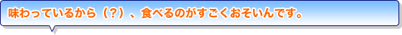 味わっているから（？）、食べるのがすごくおそいんです。