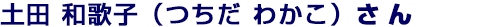 土田 和歌子（つちだ わかこ）