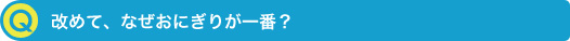 改めて、なぜおにぎりが一番？