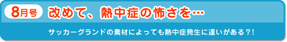 8月号　改めて、熱中症の怖さを…　サッカーグランドの素材によっても熱中症発生に違いがある？!