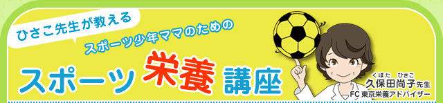 ひさこ先生が教える　スポーツ少年ママのためのスポーツ栄養講座