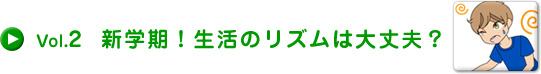 Vol.2 新学期！生活のリズムは大丈夫？