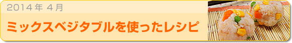 2014年4月 ミックスベジタブルを使ったレシピ
