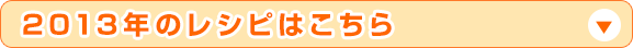 2013年のレシピはこちら