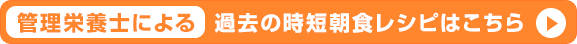 管理栄養士による過去の時短朝食レシピはこちら