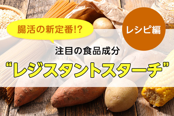 腸活の新定番！？注目の食品成分“レジスタントスターチ”
