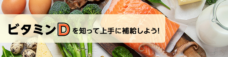 ビタミンＤを知って上手に補給しよう！